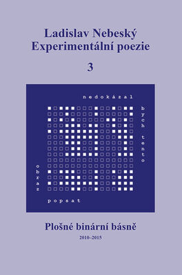 Experimentální poezie 3 - Plošné binární básně (2010–2015) - Ladislav Nebeský