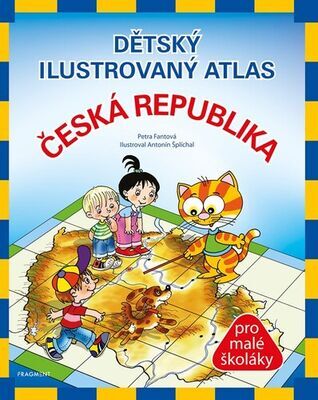 Dětský ilustrovaný atlas Česká republika - pro malé školáky - Petra Pláničková Fantová; Antonín Šplíchal