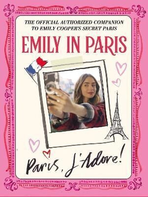 Emily in Paris: Paris, J'Adore! - The Official Authorized Companion