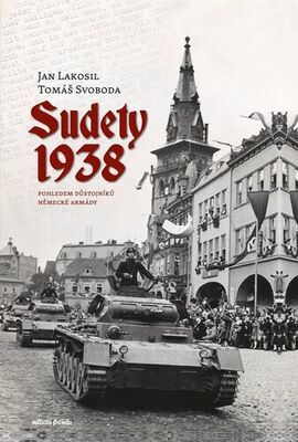 Sudety 1938 - Pohledem důstojníků německé armády - Jan Lakosil; Tomáš Svoboda