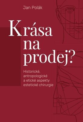 Krása na prodej? - Historické, antropologické a etické aspekty estetické chirurgie - Jan Polák