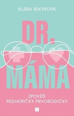Dr. Máma - Zpověď pediatričky prvorodičky - Klára Sekyrová