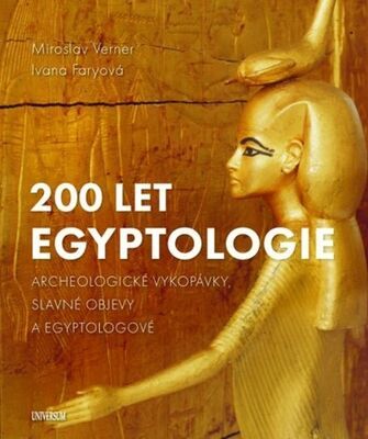200 let egyptologie - Archeologické vykopávky, slavné objevy a egyptologové - Miroslav Verner; Ivana Faryová