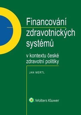 Financování zdravotnických systémů - v kontextu české zdravotní politiky - Jan Mertl