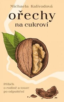 Ořechy na cukroví - Příběh o rodině a touze po odpuštění - Michaela Kalivodová