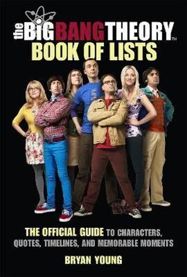 The Big Bang Theory Book of Lists - The Official Guide to Characters, Quotes, Timelines, and Memorable Moments - Bryan Young