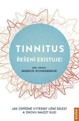 Tinnitus řešení existuje! - Jak úspěšně vytěsnit ušní šelest a znovu nalézt klid - Markus Schwabbaur