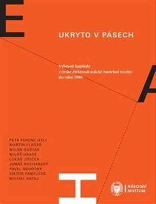 Ukryto v pásech - Vybrané kapitoly z české elektroakustické hudební tvorby do roku 1989 - Petr Ferenc
