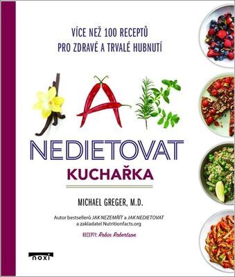 Jak nedietovat Kuchařka - Více než 100 receptů pro zdravé a trvalé hubnutí - Michael Greger