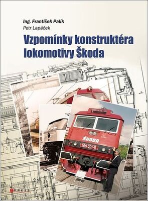 Vzpomínky konstruktéra lokomotiv Škoda - Petr Lapáček; František Palík