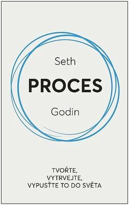 Proces - Tvořte, vytrvejte, vypusťte to do světa - Seth Godin