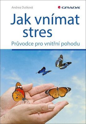 Jak vnímat stres - Průvodce pro vnitřní pohodu - Andrea Dutková