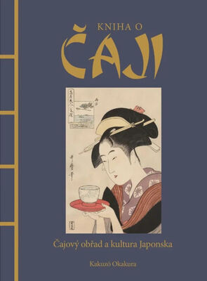 Kniha o čaji - Čajové obřady a kultura Japonska - Okakura Kakuzó