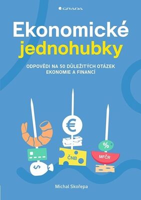 Ekonomické jednohubky - Odpovědi na 50 důležitých otázek ekonomie a financí - Michal Skořepa