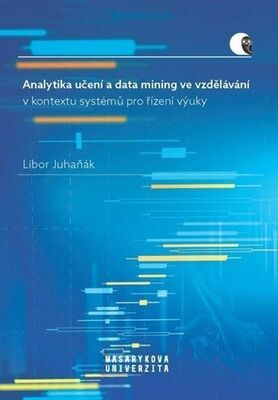 Analytika učení a data mining ve vzdělávání - v kontextu systémů pro řízení výuky - Libor Juhaňák