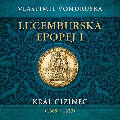 Lucemburská epopej I - Král cizinec (1309 – 1333) - Vlastimil Vondruška; Miroslav Táborský