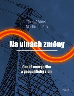 Na vlnách změny - Česká energetika a geopolitický zlom - Tomáš Vlček; Martin Jirušek