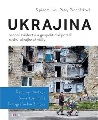 Ukrajina - Osobní svědectví a geopolitické pozadí rusko-ukrajinské války - Radomyr Mokryk; Soňa Koškinová
