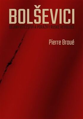 Bolševici - Dějiny vítězství a porážky ruské revoluce - Pierre Broué
