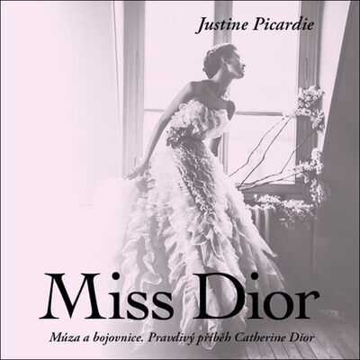 Miss Dior - Múza a bojovnice. Pravdivý příběh Catherine Dior - Justine Picardie; Martina Hudečková
