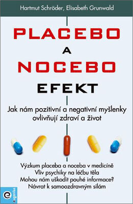 Placebo a nocebo efekt - Jak nám pozitivní a negativní myšlenky ovlivňují zdraví a život - Hartmut Schröder; Elisabeth Grunwald