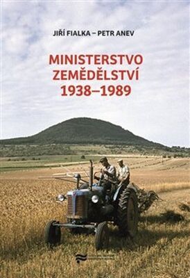 Ministerstvo zemědělství 1938–1989 - Petr Anev; Jiří Fialka