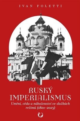 Ruský imperialismus - Umění, věda a náboženství ve službách režimů (1801–2023) - Ivan Foletti