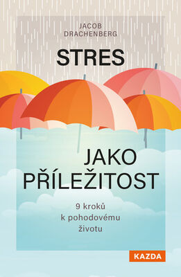 Stres jako příležitost - 9 kroků k pohodovému životu - Jacob Drachenberg