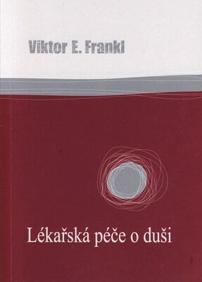 Lékařská péče o duši - Základy logoterapie a existenciální analýzy - Viktor Frankl