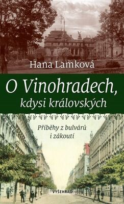 O Vinohradech, kdysi královských - Příběhy z bulvárů i zákoutí - Hana Lamková