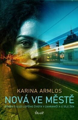 Nová ve městě - Román o iluzi lepčího života v zahraničí a o síle žen - Karina Armlos