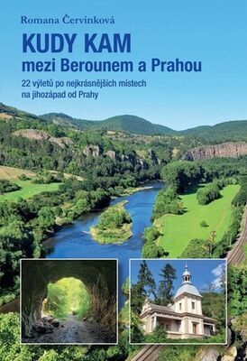 Kudy kam mezi Berounem a Prahou - 22 výletů po nejkrásnějších místech na jihozápad od Prahy - Romana Červinková