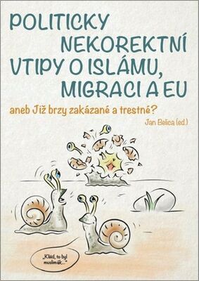 Politicky nekorektní vtipy o islámu, migraci a EU - aneb Již brzy zakázané a trestné? - Jan Belica