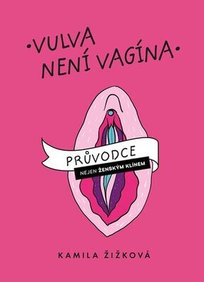 Vulva není vagína - Průvodce nejen ženským klínem - Kamila Žižková
