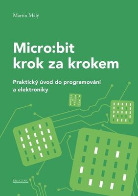 Micro:bit krok za krokem - Praktický úvod do programování a elektroniky - Martin Malý