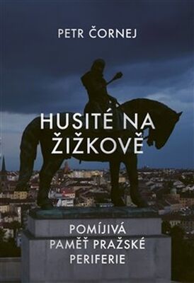 Husité na Žižkově - Pomíjivá paměť pražské periferie - Petr Čornej