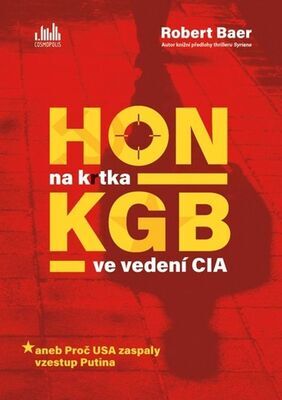 Hon na krtka KGB ve vedení CIA - aneb Proč USA zaspaly vzestup Putina - Robert Baer
