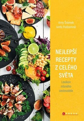 Nejlepší recepty z celého světa - Lexikon mlsného cestovatele - Arny Šrámek; Iveta Podzemná