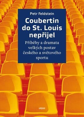 Coubertin do St. Louis nepřijel - Příběhy a dramata velkých postav českého a světového sportu - Petr Feldstein
