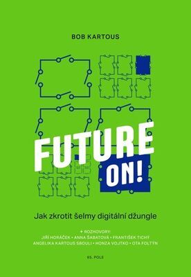 Future ON! - Jak zkrotit šelmy digitální džungle - Bob Kartous