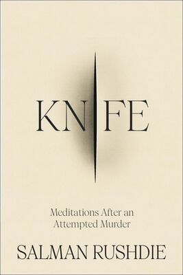 Knife - Meditations After an Attempted Murder - Salman Rushdie