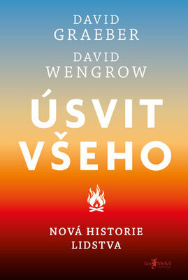 Úsvit všeho - Nová historie lidstva - David Wengrow; David Graeber
