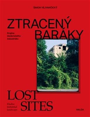 Ztracený baráky / Lost sites - Krajina kladenského industriálu / Kladno industrial landscape - Šimon Vejvančický