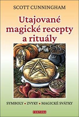 Utajované magické recepty a rituály - symboly, zvyka, magické svátky - Scott Cunningham