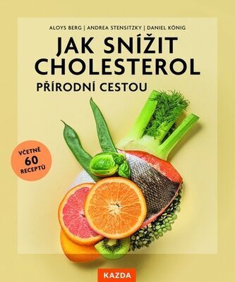 Jak snížit cholesterol přírodní cestou - Snižte svou hladinu cholesterolu přirozeně - Aloys Berg; Andrea Stensitzky; Daniel König