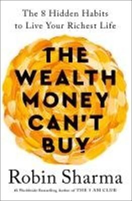 The Wealth Money Can't Buy - The 8 Hidden Habits to Live Your Richest Life - Robin Sharma