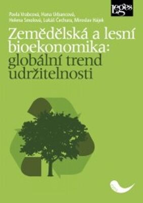 Zemědělská a lesní bioekonomika: globální trend udržitelnosti - Pavla Vrabcová; Hana Urbancová; Helena Smolová