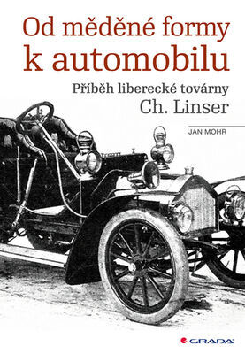 Od měděné formy k automobilu - Příběh liberecké továrny Ch. Linser - Jan Mohr