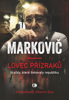 Markovič Lovec přízraků - Vraždy, které šokovaly republiku - Viktorín Šulc; Jiří Markovič