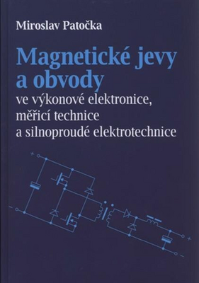 Magnetické jevy a obvody - ve výkonové elektronice, měřicí technice a silnoproudé elektrotechnice - Miroslav Patočka